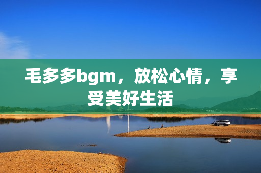 毛多多bgm，放松心情，享受美好生活