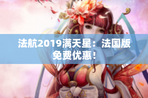 法航2019满天星：法国版免费优惠！