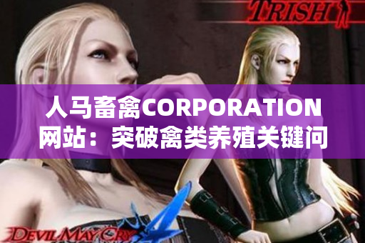 人马畜禽CORPORATION网站：突破禽类养殖关键问题