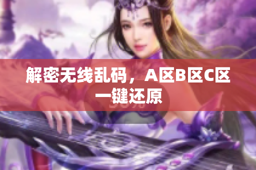 解密无线乱码，A区B区C区一键还原