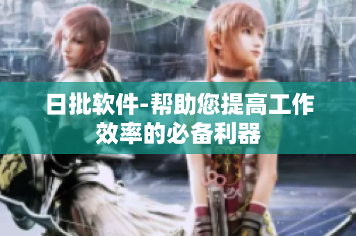 日批软件-帮助您提高工作效率的必备利器