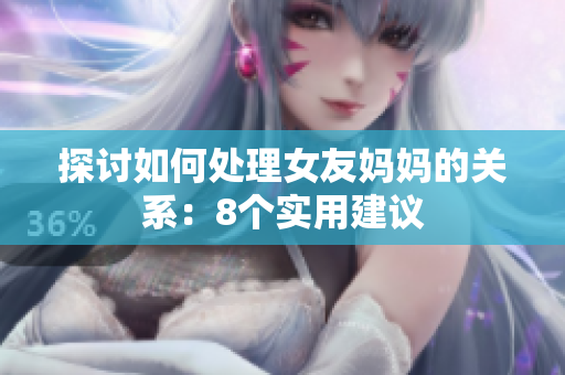 探讨如何处理女友妈妈的关系：8个实用建议