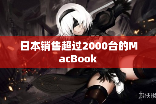 日本销售超过2000台的MacBook