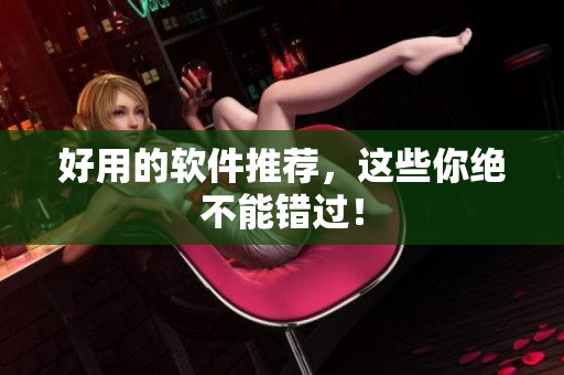 好用的软件推荐，这些你绝不能错过！