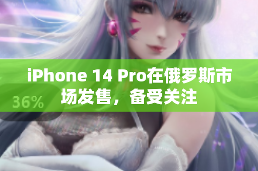 iPhone 14 Pro在俄罗斯市场发售，备受关注