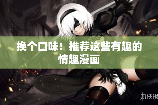 换个口味！推荐这些有趣的情趣漫画