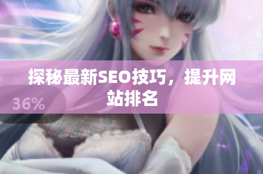 探秘最新SEO技巧，提升网站排名