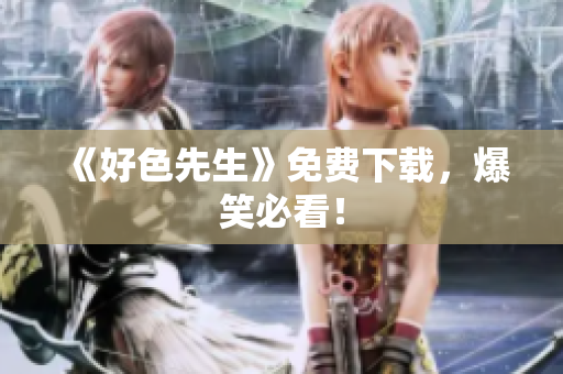 《好色先生》免费下载，爆笑必看！