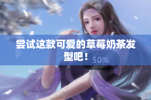 尝试这款可爱的草莓奶茶发型吧！