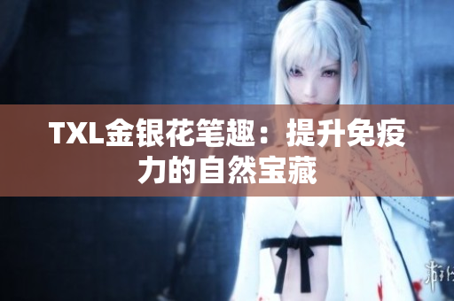 TXL金银花笔趣：提升免疫力的自然宝藏