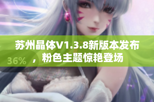 苏州晶体V1.3.8新版本发布，粉色主题惊艳登场