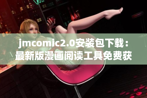 jmcomic2.0安装包下载：最新版漫画阅读工具免费获取