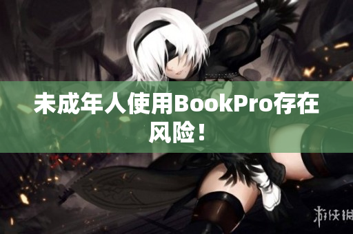 未成年人使用BookPro存在风险！