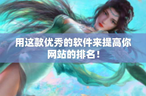 用这款优秀的软件来提高你网站的排名！