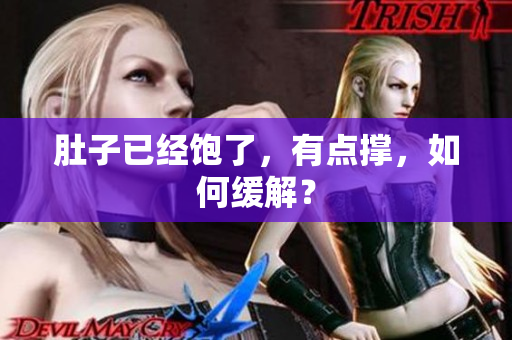 肚子已经饱了，有点撑，如何缓解？