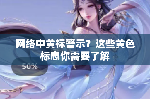 网络中黄标警示？这些黄色标志你需要了解