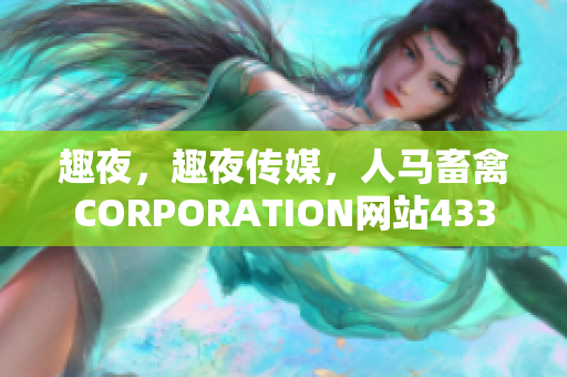 趣夜，趣夜传媒，人马畜禽CORPORATION网站433