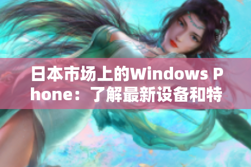 日本市场上的Windows Phone：了解最新设备和特性