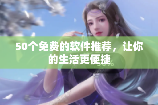 50个免费的软件推荐，让你的生活更便捷