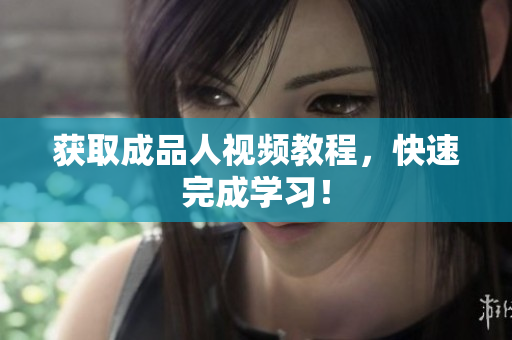获取成品人视频教程，快速完成学习！