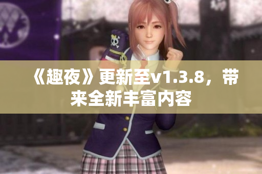《趣夜》更新至v1.3.8，带来全新丰富内容