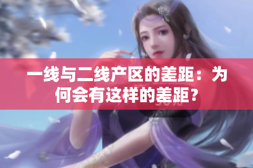 一线与二线产区的差距：为何会有这样的差距？