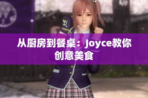 从厨房到餐桌：Joyce教你创意美食
