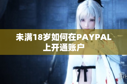 未满18岁如何在PAYPAL上开通账户