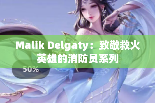 Malik Delgaty：致敬救火英雄的消防员系列