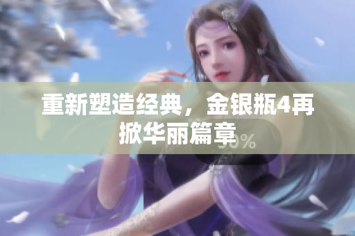 重新塑造经典，金银瓶4再掀华丽篇章