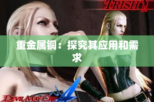 重金属铜：探究其应用和需求