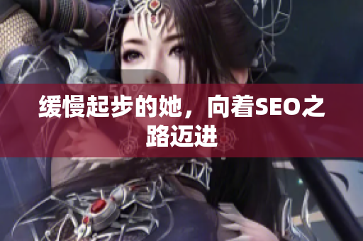 缓慢起步的她，向着SEO之路迈进