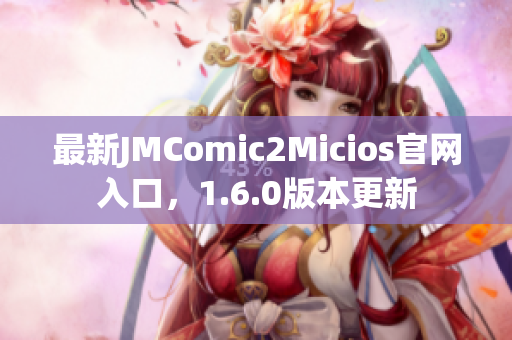 最新JMComic2Micios官网入口，1.6.0版本更新