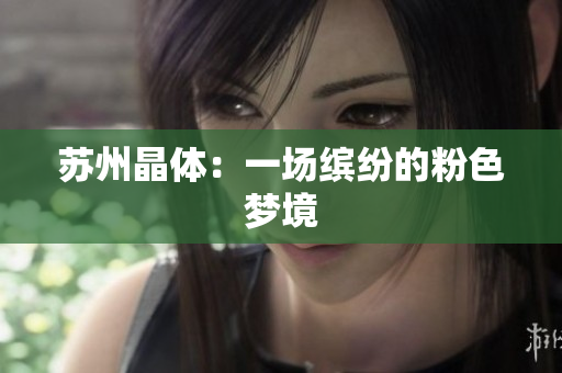 苏州晶体：一场缤纷的粉色梦境