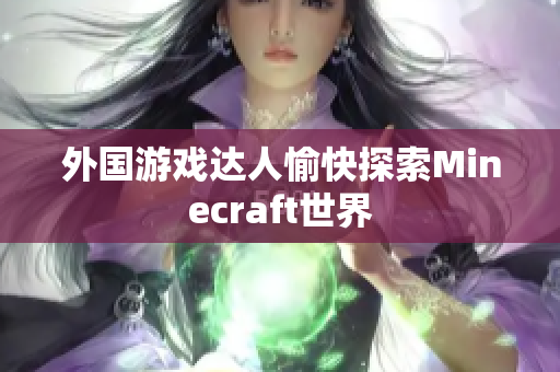 外国游戏达人愉快探索Minecraft世界