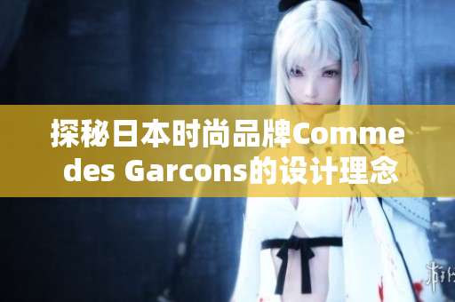 探秘日本时尚品牌Comme des Garcons的设计理念