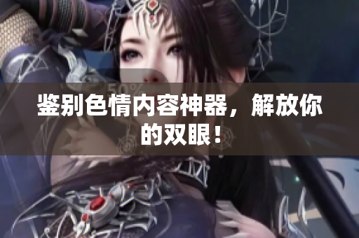 鉴别色情内容神器，解放你的双眼！
