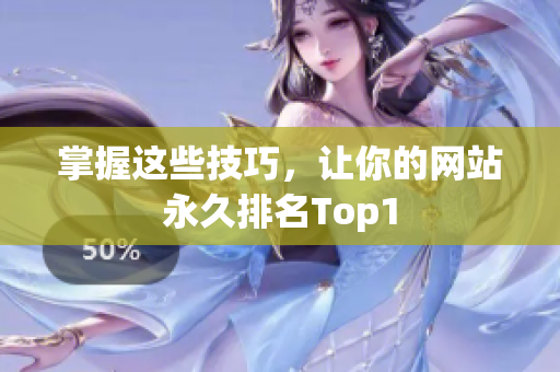掌握这些技巧，让你的网站永久排名Top1