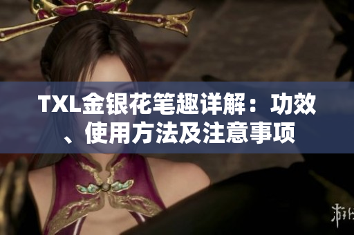 TXL金银花笔趣详解：功效、使用方法及注意事项