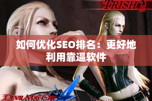 如何优化SEO排名：更好地利用靠逼软件