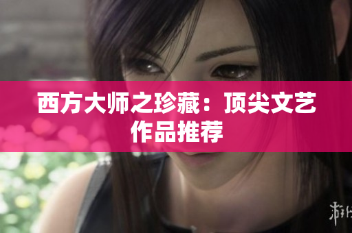 西方大师之珍藏：顶尖文艺作品推荐