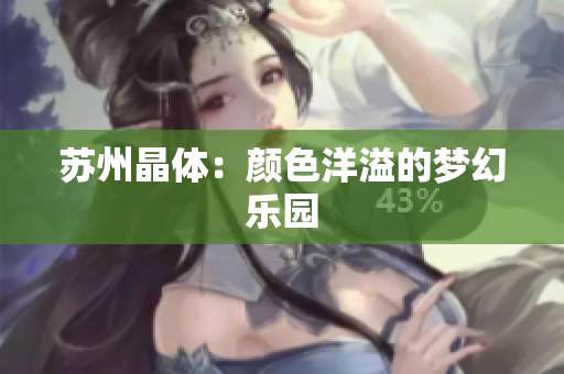 苏州晶体：颜色洋溢的梦幻乐园