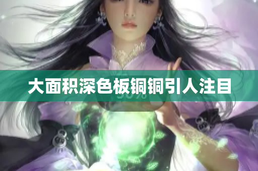 大面积深色板铜铜引人注目