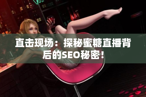 直击现场：探秘蜜糖直播背后的SEO秘密！