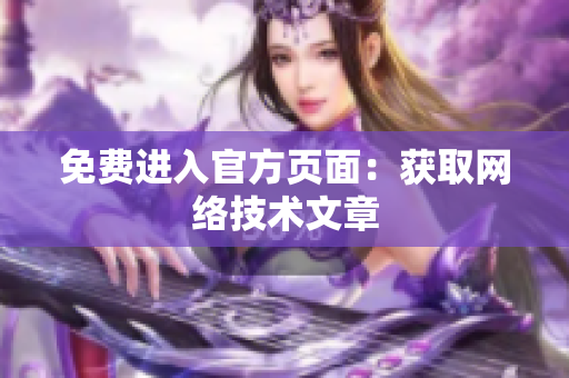 免费进入官方页面：获取网络技术文章