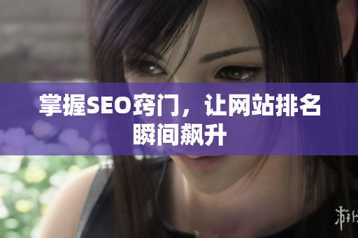 掌握SEO窍门，让网站排名瞬间飙升