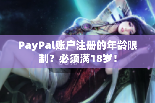 PayPal账户注册的年龄限制？必须满18岁！