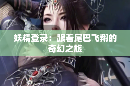 妖精登录：跟着尾巴飞翔的奇幻之旅