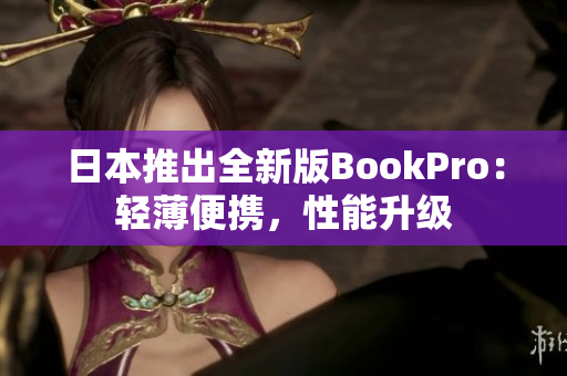 日本推出全新版BookPro：轻薄便携，性能升级
