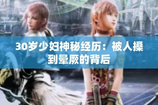 30岁少妇神秘经历：被人搡到晕厥的背后